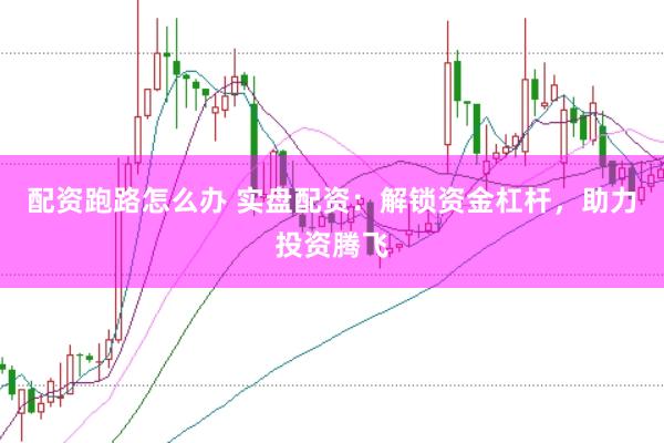 配资跑路怎么办 实盘配资：解锁资金杠杆，助力投资腾飞
