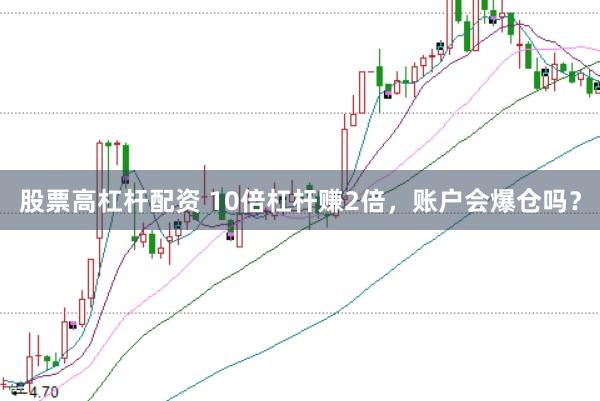股票高杠杆配资 10倍杠杆赚2倍，账户会爆仓吗？