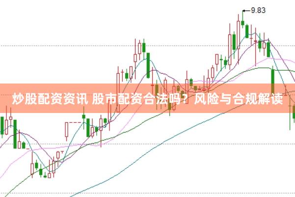 炒股配资资讯 股市配资合法吗？风险与合规解读