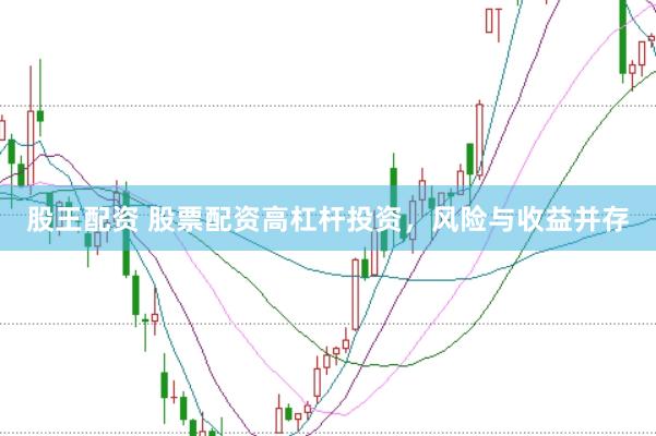 股王配资 股票配资高杠杆投资，风险与收益并存