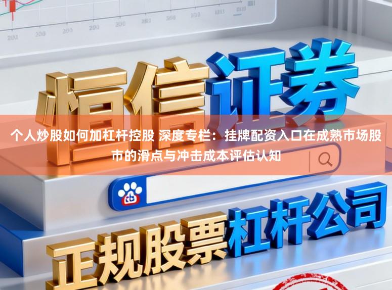 个人炒股如何加杠杆控股 深度专栏:挂牌配资入口在成熟市场股市的滑点与冲击成本评估认知