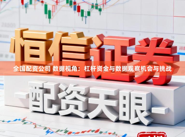 全国配资公司 数据视角：杠杆资金与数据观察机会与挑战