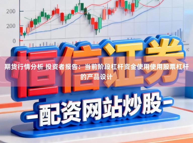 期货行情分析 投资者报告：当前阶段杠杆资金使用使用股票杠杆的产品设计