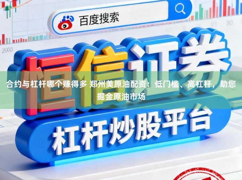合约与杠杆哪个赚得多 郑州美原油配资：低门槛、高杠杆，助您掘金原油市场