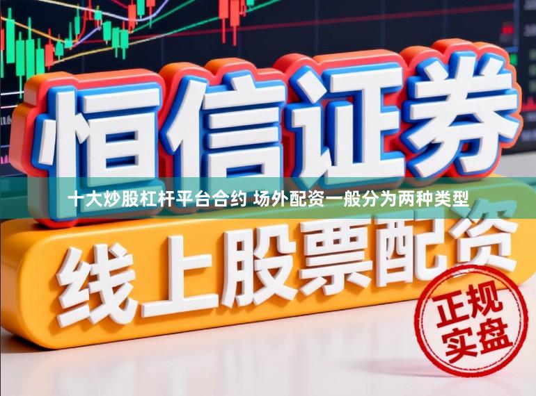 十大炒股杠杆平台合约 场外配资一般分为两种类型