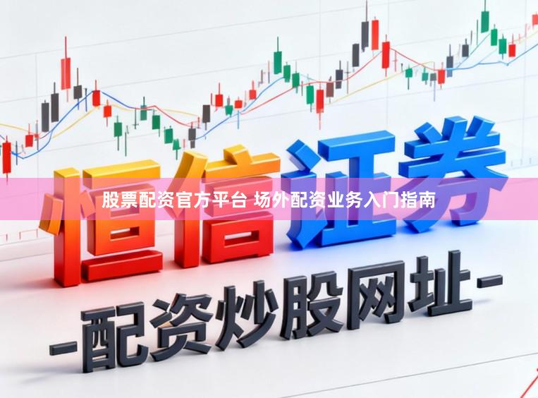 股票配资官方平台 场外配资业务入门指南