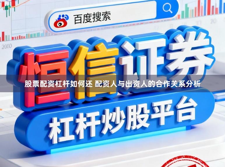 股票配资杠杆如何还 配资人与出资人的合作关系分析