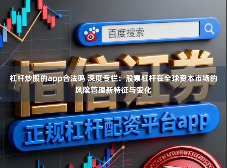 杠杆炒股的app合法吗 深度专栏：股票杠杆在全球资本市场的风险管理新特征与变化