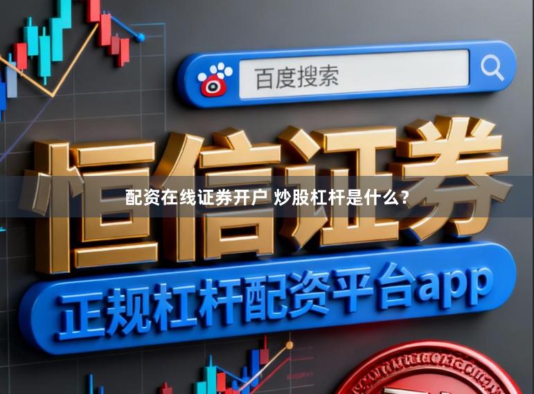 配资在线证券开户 炒股杠杆是什么？
