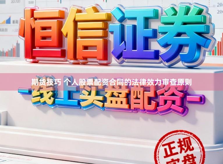 期货技巧 个人股票配资合同的法律效力审查原则