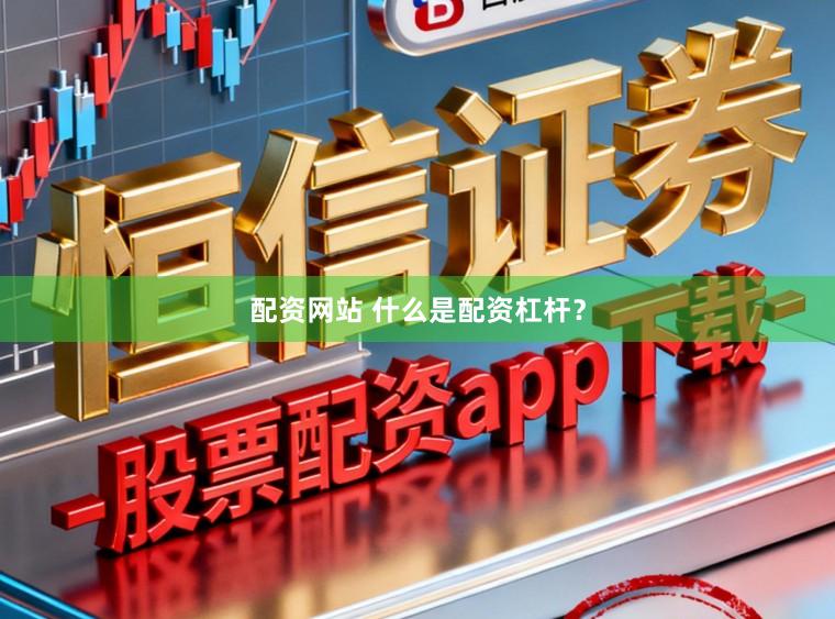 配资网站 什么是配资杠杆？